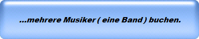 ...mehrere Musiker ( eine Band ) buchen.